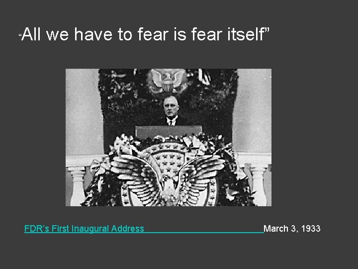 “ All we have to fear is fear itself” FDR’s First Inaugural Address March