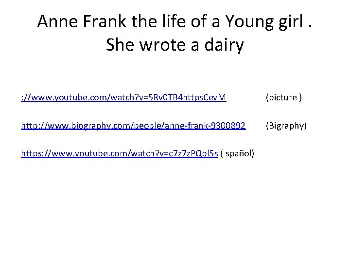 Anne Frank the life of a Young girl. She wrote a dairy : //www.