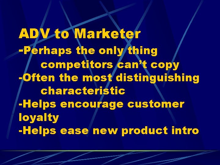 ADV to Marketer -Perhaps the only thing competitors can’t copy -Often the most distinguishing