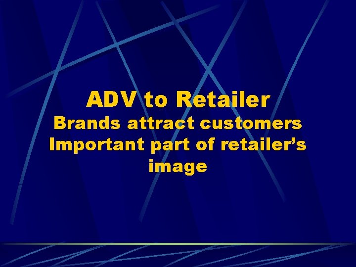 ADV to Retailer Brands attract customers Important part of retailer’s image 