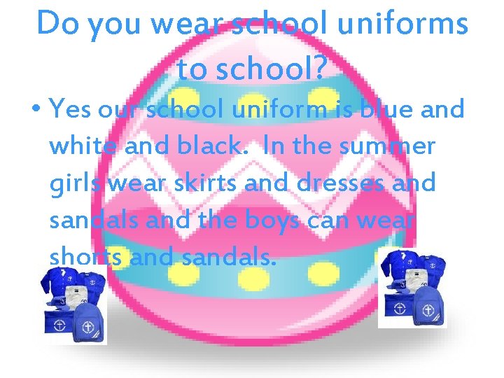 Do you wear school uniforms to school? • Yes our school uniform is blue