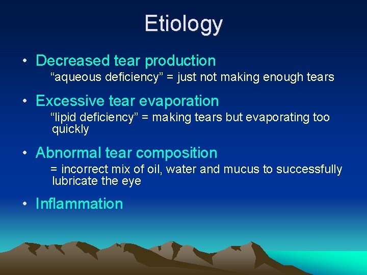 Etiology • Decreased tear production “aqueous deficiency” = just not making enough tears •