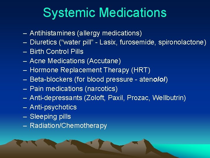 Systemic Medications – – – Antihistamines (allergy medications) Diuretics (“water pill” - Lasix, furosemide,