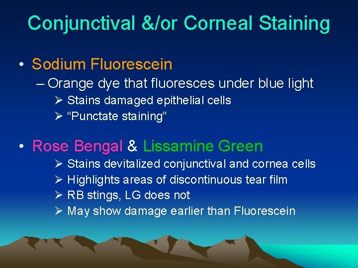 Conjunctival &/or Corneal Staining • Sodium Fluorescein – Orange dye that fluoresces under blue