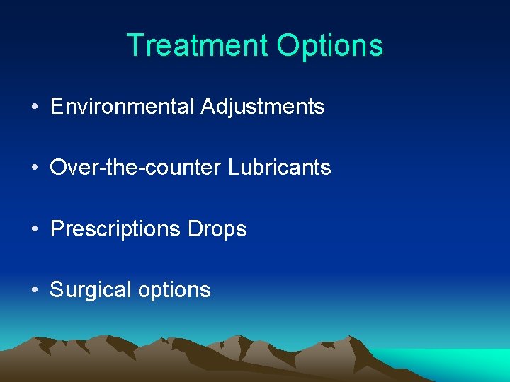 Treatment Options • Environmental Adjustments • Over-the-counter Lubricants • Prescriptions Drops • Surgical options