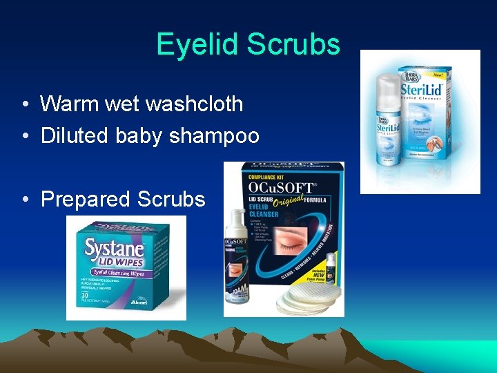 Eyelid Scrubs • Warm wet washcloth • Diluted baby shampoo • Prepared Scrubs 