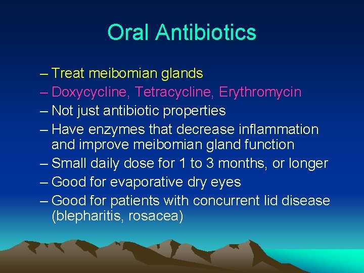 Oral Antibiotics – Treat meibomian glands – Doxycycline, Tetracycline, Erythromycin – Not just antibiotic