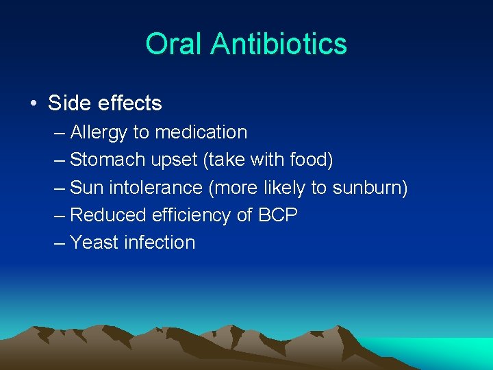 Oral Antibiotics • Side effects – Allergy to medication – Stomach upset (take with