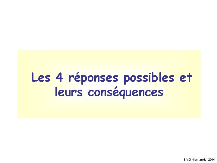 Les 4 réponses possibles et leurs conséquences SAIO Nice janvier 2014 