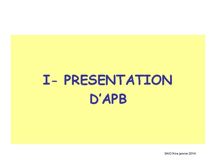 I- PRESENTATION D’APB SAIO Nice janvier 2014 