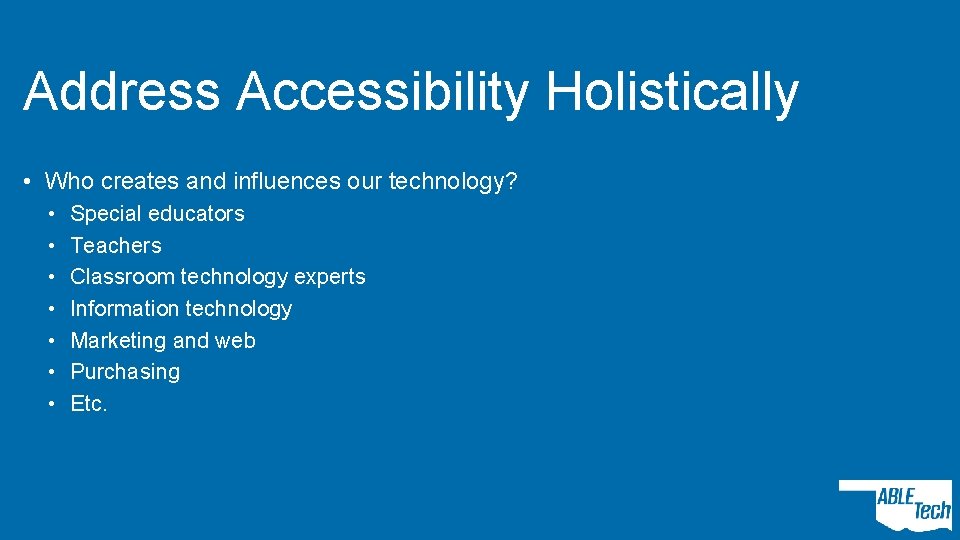 Address Accessibility Holistically • Who creates and influences our technology? • • Special educators