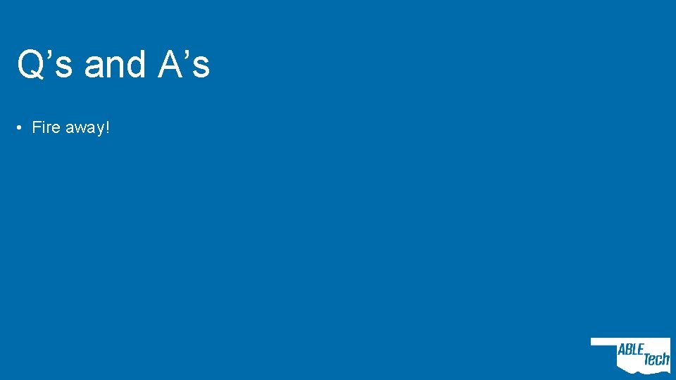 Q’s and A’s • Fire away! 