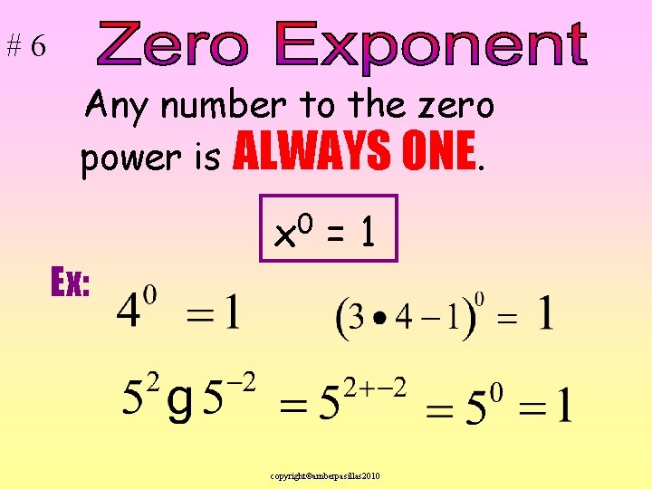 #6 Any number to the zero power is ALWAYS ONE. x 0 = 1