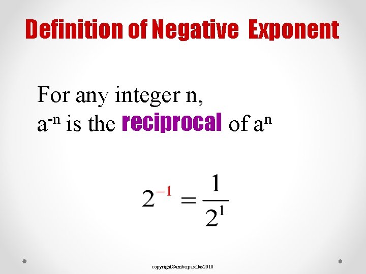 Definition of Negative Exponent For any integer n, a-n is the reciprocal of an