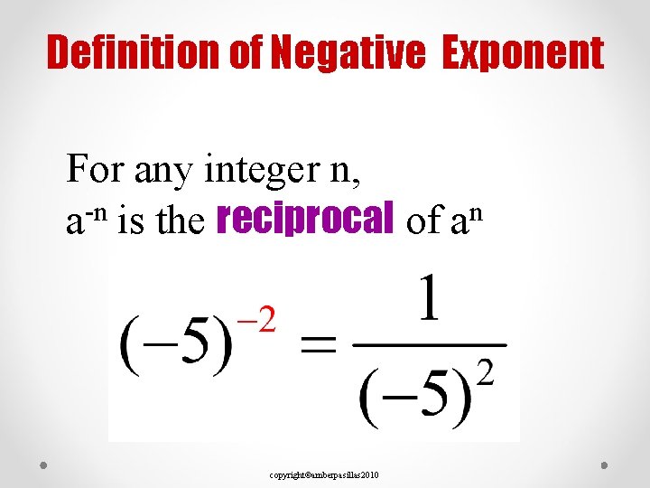 Definition of Negative Exponent For any integer n, a-n is the reciprocal of an