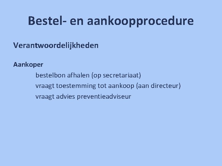 Bestel- en aankoopprocedure Verantwoordelijkheden Aankoper bestelbon afhalen (op secretariaat) vraagt toestemming tot aankoop (aan