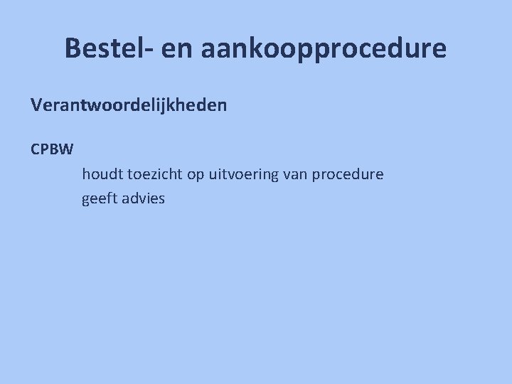 Bestel- en aankoopprocedure Verantwoordelijkheden CPBW houdt toezicht op uitvoering van procedure geeft advies 