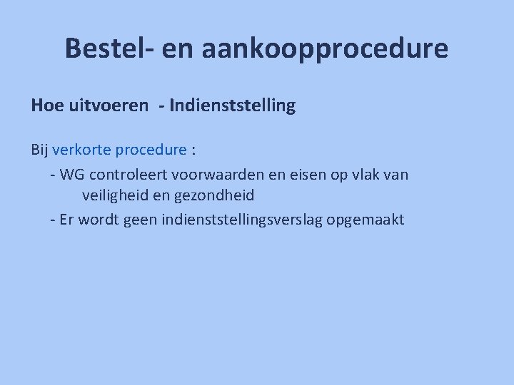 Bestel- en aankoopprocedure Hoe uitvoeren - Indienststelling Bij verkorte procedure : - WG controleert