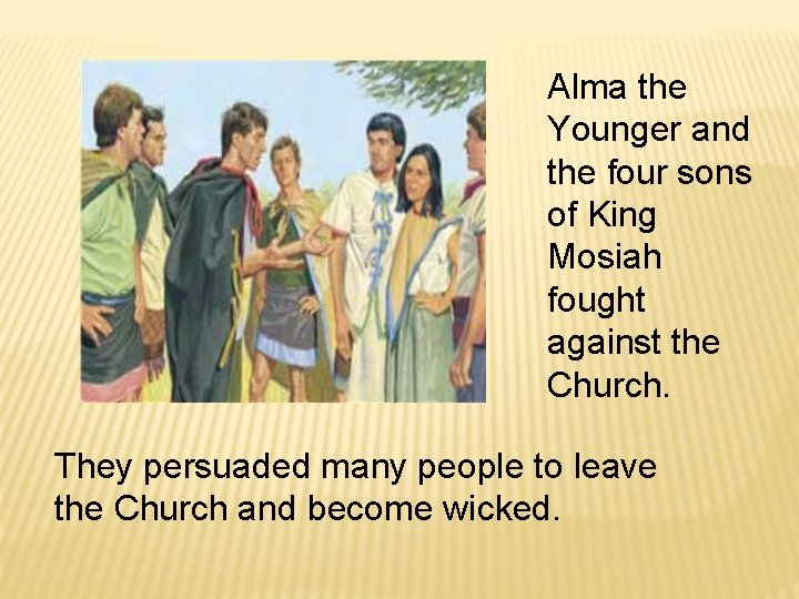 Alma the Younger and the four sons of King Mosiah fought against the Church.