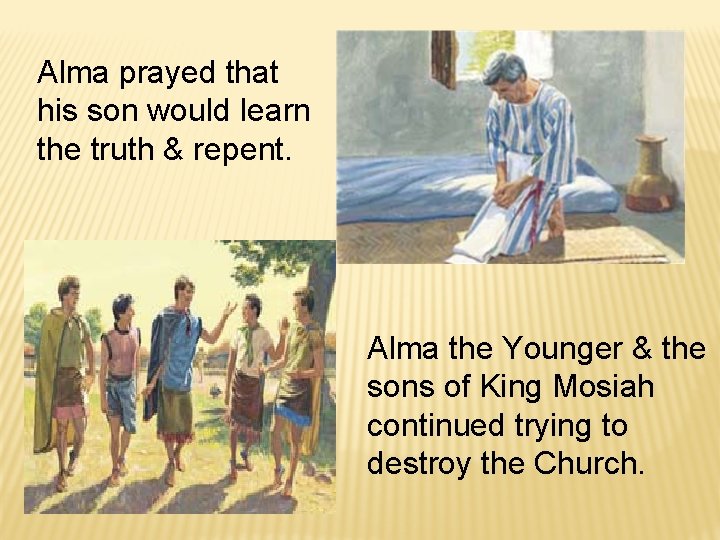 Alma prayed that his son would learn the truth & repent. Alma the Younger