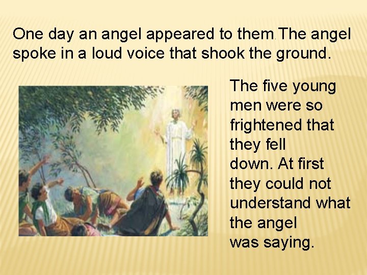 One day an angel appeared to them. The angel spoke in a loud voice