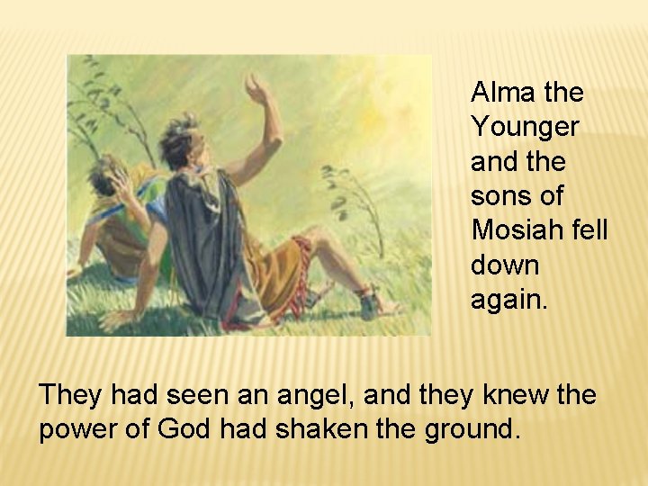 Alma the Younger and the sons of Mosiah fell down again. They had seen