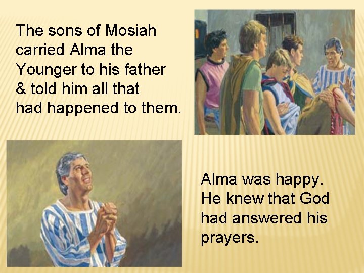 The sons of Mosiah carried Alma the Younger to his father & told him