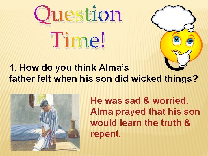 Question Time! 1. How do you think Alma’s father felt when his son did