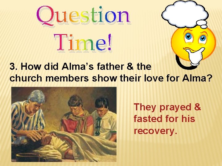 Question Time! 3. How did Alma’s father & the church members show their love