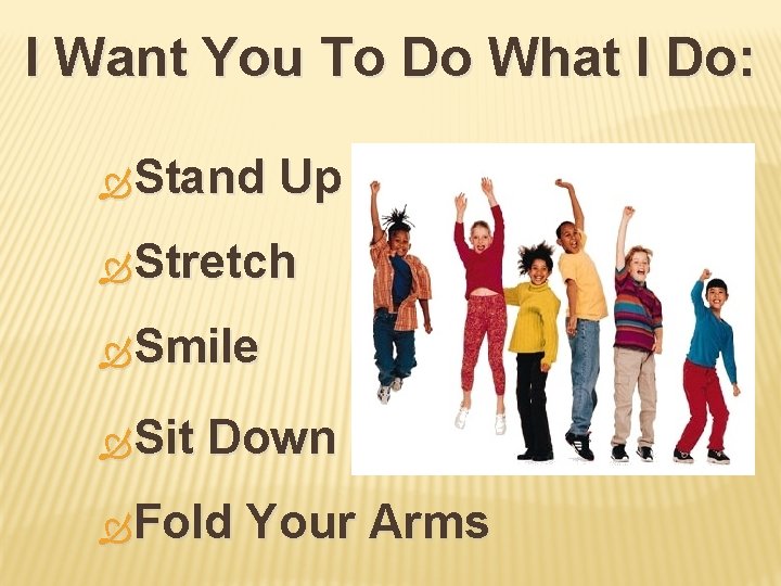 I Want You To Do What I Do: Stand Up Stretch Smile Sit Down
