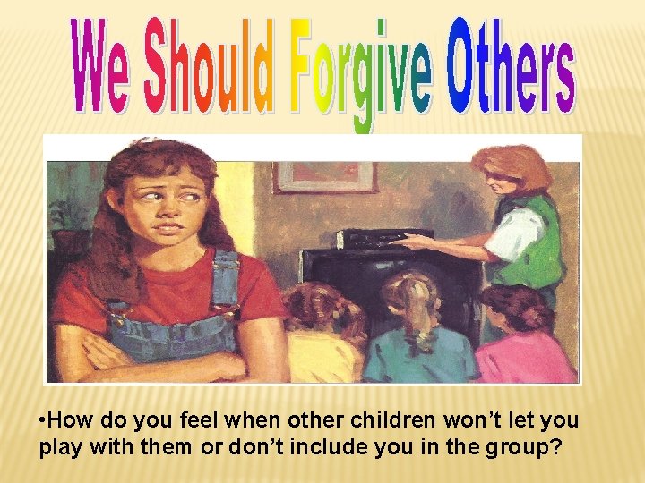  • How do you feel when other children won’t let you play with