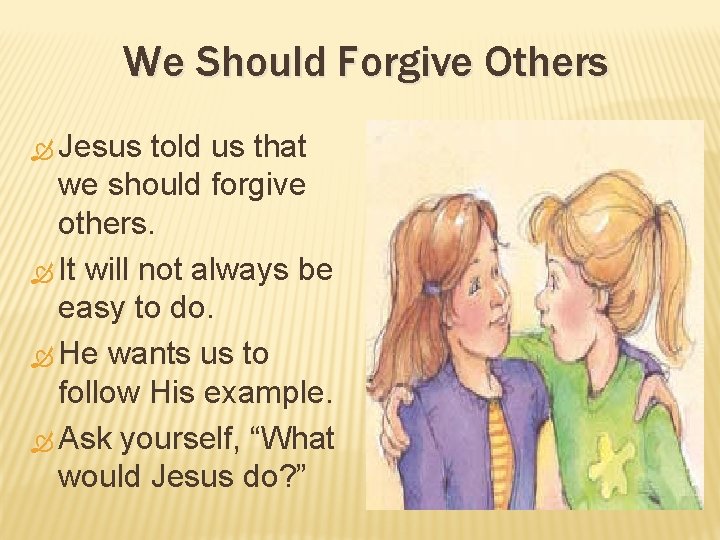 We Should Forgive Others Jesus told us that we should forgive others. It will