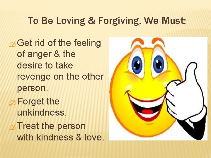 To Be Loving & Forgiving, We Must: Get rid of the feeling of anger