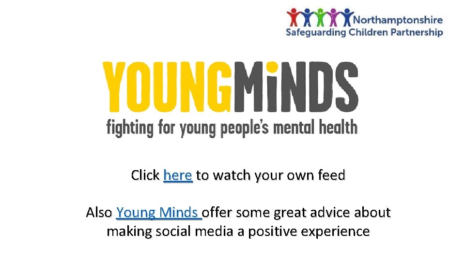Click here to watch your own feed Also Young Minds offer some great advice
