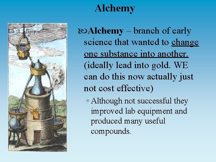 Alchemy – branch of early science that wanted to change one substance into another.