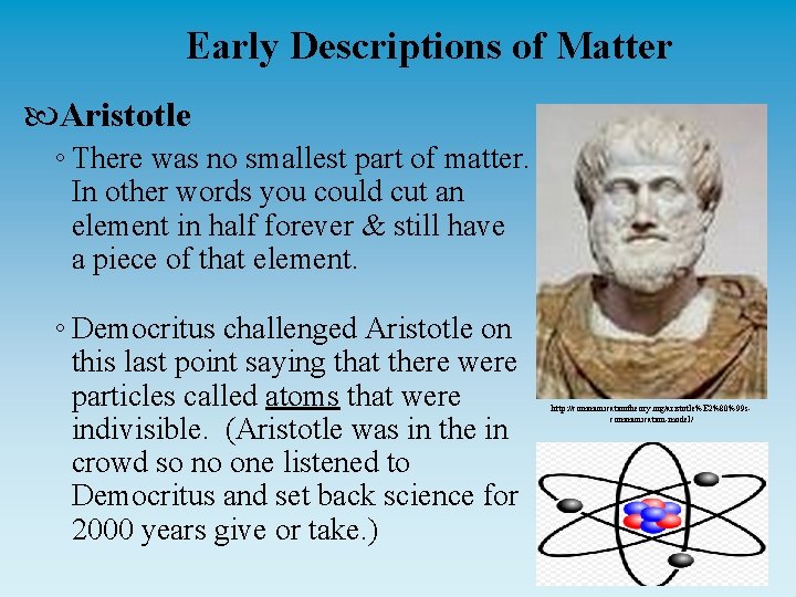 Early Descriptions of Matter Aristotle ◦ There was no smallest part of matter. In