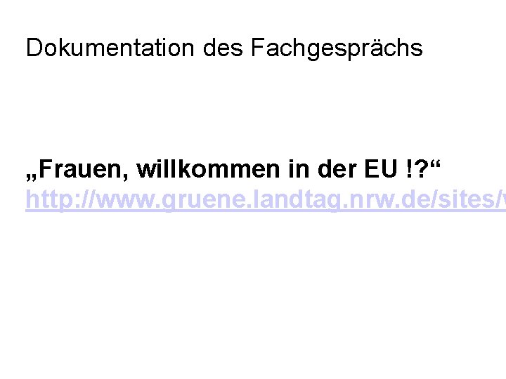 Dokumentation des Fachgesprächs „Frauen, willkommen in der EU !? “ http: //www. gruene. landtag.