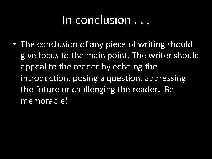 In conclusion. . . • The conclusion of any piece of writing should give