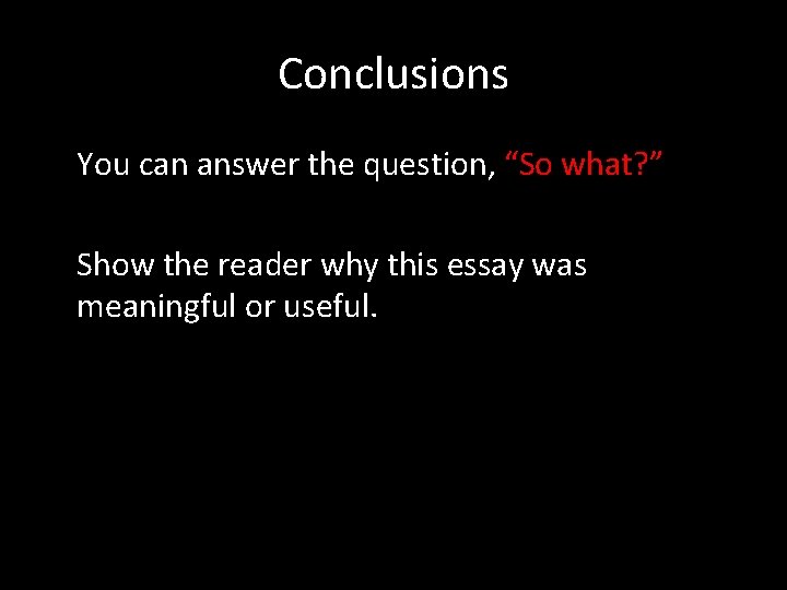 Conclusions You can answer the question, “So what? ” Show the reader why this
