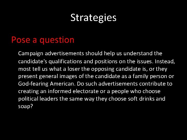 Strategies Pose a question Campaign advertisements should help us understand the candidate's qualifications and