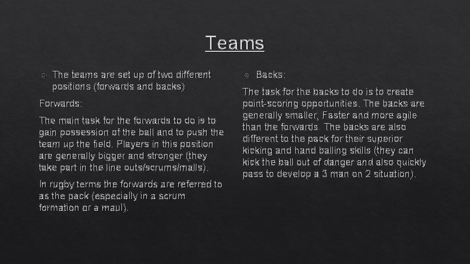 Teams The teams are set up of two different positions (forwards and backs) Forwards: