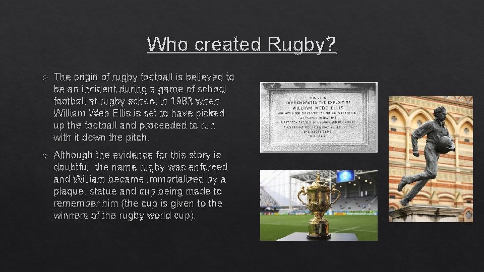 Who created Rugby? The origin of rugby football is believed to be an incident