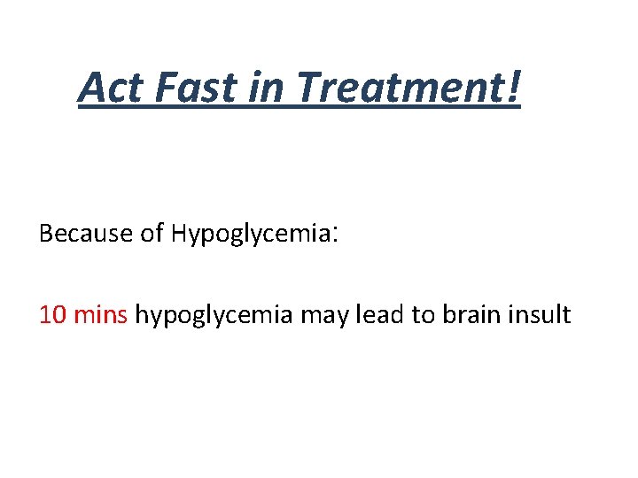 Act Fast in Treatment! Because of Hypoglycemia: 10 mins hypoglycemia may lead to brain