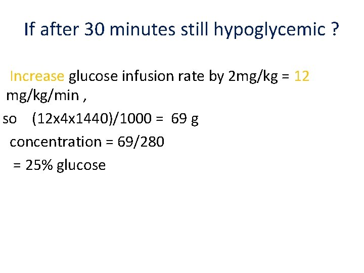 If after 30 minutes still hypoglycemic ? Increase glucose infusion rate by 2 mg/kg