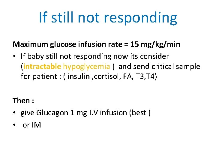If still not responding Maximum glucose infusion rate = 15 mg/kg/min • If baby