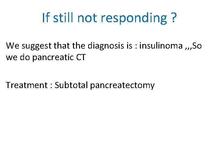 If still not responding ? We suggest that the diagnosis is : insulinoma ,