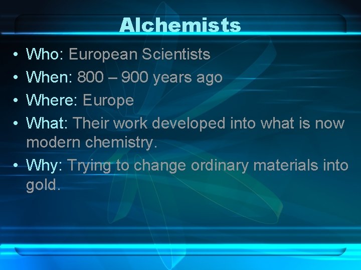 Alchemists • • Who: European Scientists When: 800 – 900 years ago Where: Europe