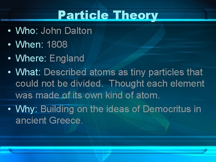 Particle Theory • • Who: John Dalton When: 1808 Where: England What: Described atoms