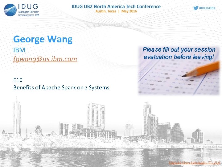 George Wang IBM fgwang@us. ibm. com Please fill out your session evaluation before leaving! George Wang IBM fgwang@us. ibm. com Please fill out your session evaluation before leaving!