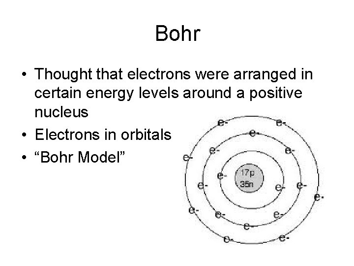 Bohr • Thought that electrons were arranged in certain energy levels around a positive